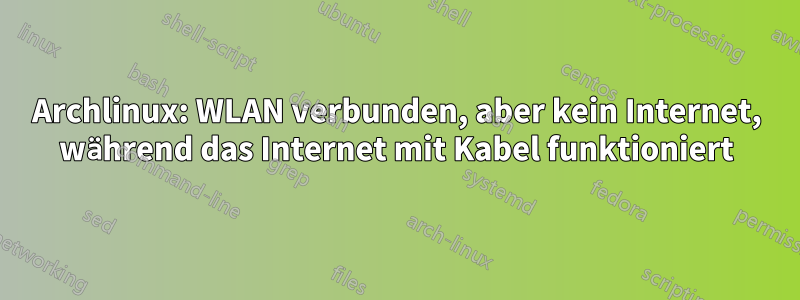 Archlinux: WLAN verbunden, aber kein Internet, während das Internet mit Kabel funktioniert