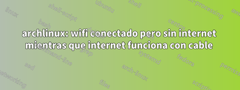 archlinux: wifi conectado pero sin internet mientras que internet funciona con cable