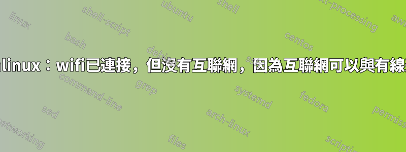 archlinux：wifi已連接，但沒有互聯網，因為互聯網可以與有線連接