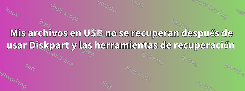 Mis archivos en USB no se recuperan después de usar Diskpart y las herramientas de recuperación 