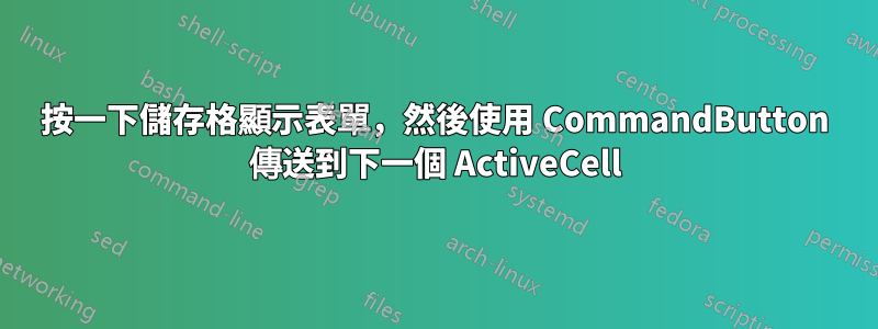 按一下儲存格顯示表單，然後使用 CommandButton 傳送到下一個 ActiveCell