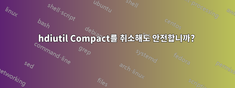 hdiutil Compact를 취소해도 안전합니까?