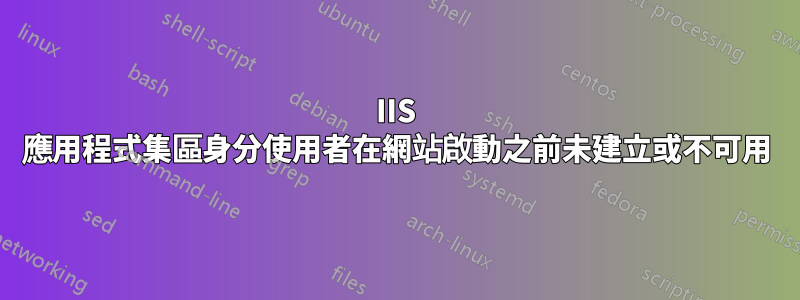 IIS 應用程式集區身分使用者在網站啟動之前未建立或不可用