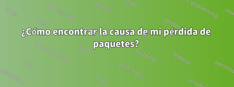 ¿Cómo encontrar la causa de mi pérdida de paquetes?