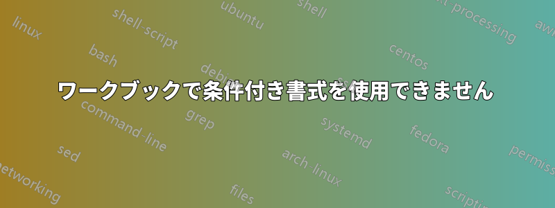 ワークブックで条件付き書式を使用できません