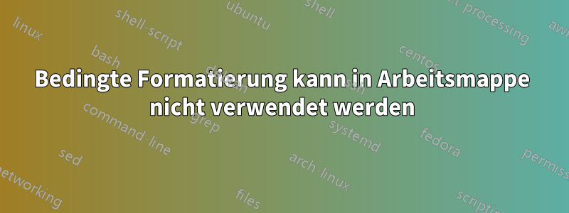 Bedingte Formatierung kann in Arbeitsmappe nicht verwendet werden