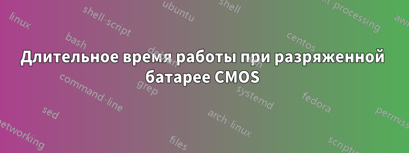 Длительное время работы при разряженной батарее CMOS