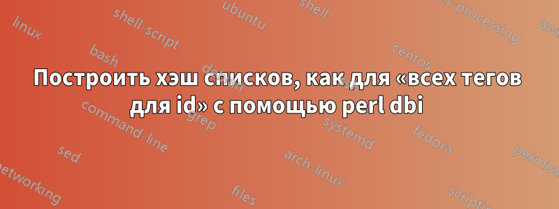 Построить хэш списков, как для «всех тегов для id» с помощью perl dbi