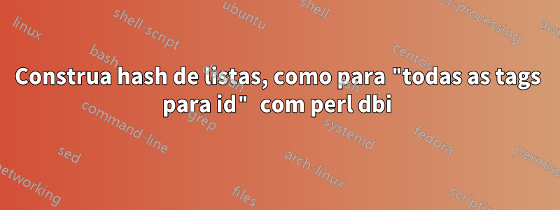 Construa hash de listas, como para "todas as tags para id" com perl dbi
