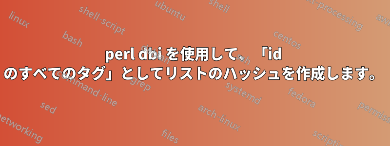 perl dbi を使用して、「id のすべてのタグ」としてリストのハッシュを作成します。