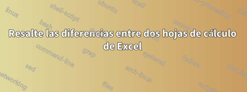 Resalte las diferencias entre dos hojas de cálculo de Excel