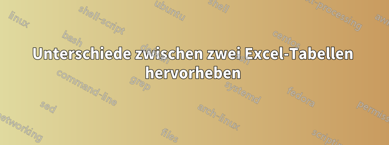 Unterschiede zwischen zwei Excel-Tabellen hervorheben