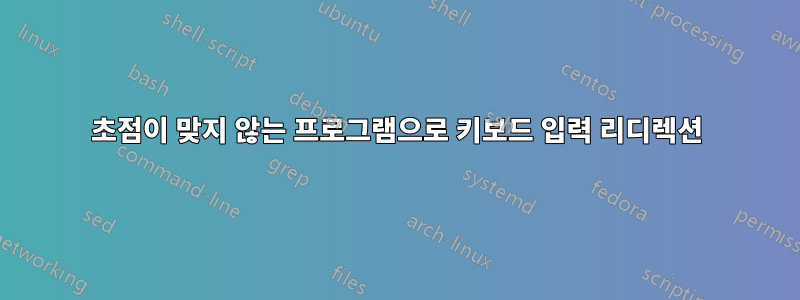 초점이 맞지 않는 프로그램으로 키보드 입력 리디렉션