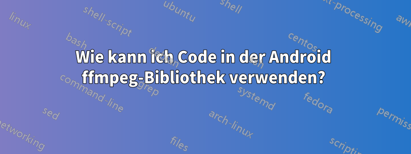 Wie kann ich Code in der Android ffmpeg-Bibliothek verwenden?