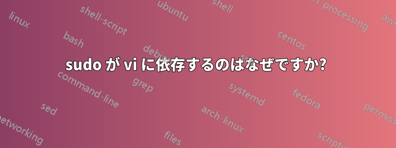 sudo が vi に依存するのはなぜですか?