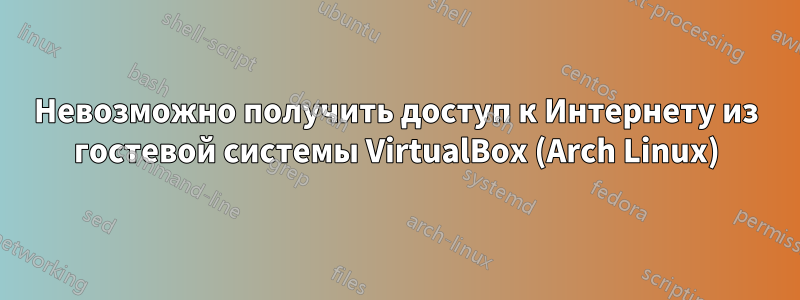 Невозможно получить доступ к Интернету из гостевой системы VirtualBox (Arch Linux)