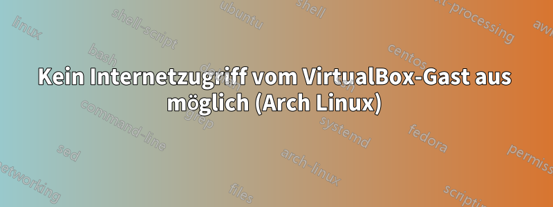 Kein Internetzugriff vom VirtualBox-Gast aus möglich (Arch Linux)