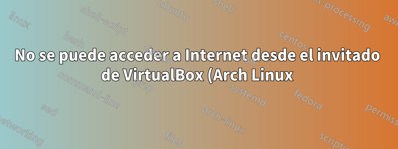 No se puede acceder a Internet desde el invitado de VirtualBox (Arch Linux)