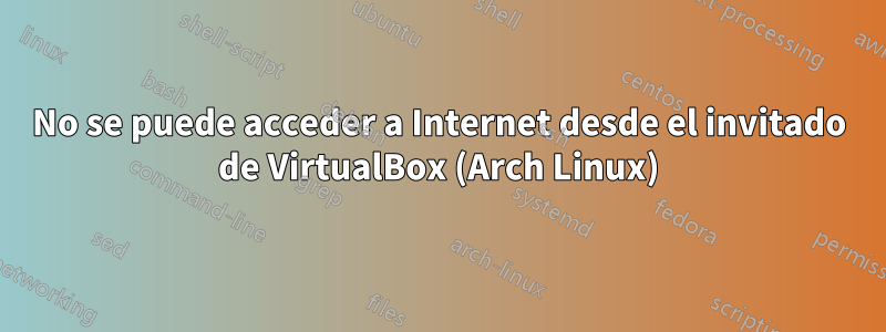 No se puede acceder a Internet desde el invitado de VirtualBox (Arch Linux)