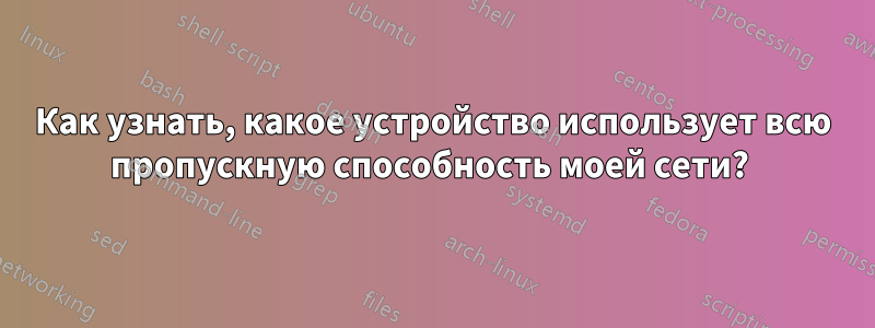 Как узнать, какое устройство использует всю пропускную способность моей сети? 