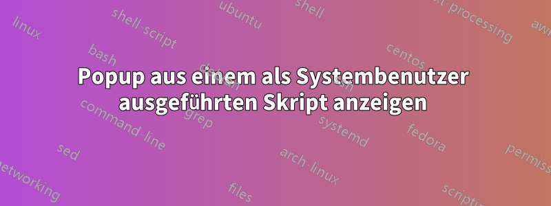 Popup aus einem als Systembenutzer ausgeführten Skript anzeigen