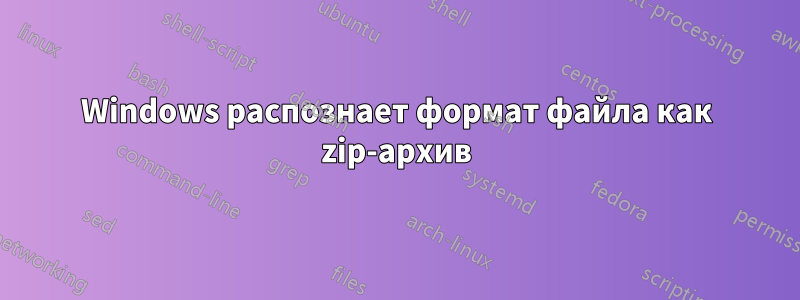 Windows распознает формат файла как zip-архив