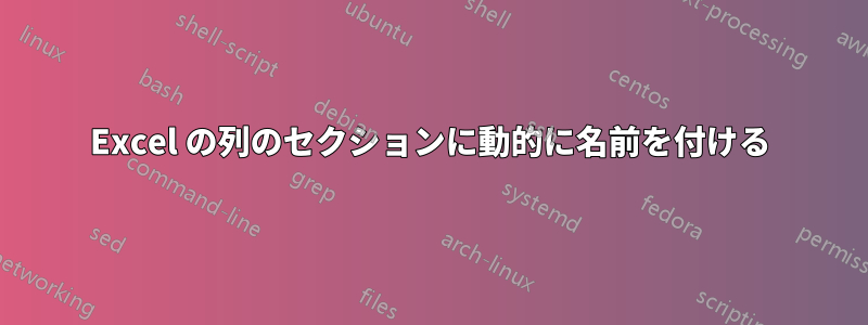 Excel の列のセクションに動的に名前を付ける