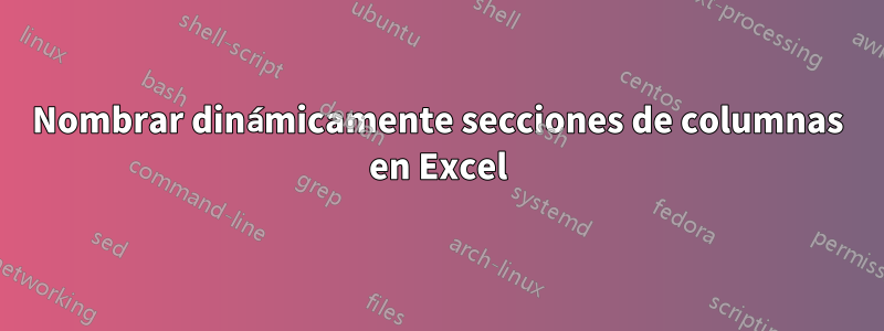 Nombrar dinámicamente secciones de columnas en Excel