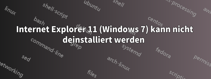 Internet Explorer 11 (Windows 7) kann nicht deinstalliert werden 