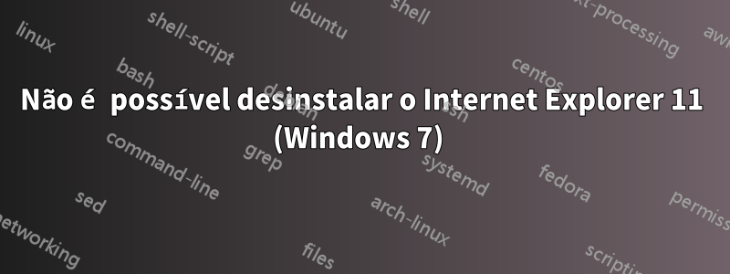 Não é possível desinstalar o Internet Explorer 11 (Windows 7) 