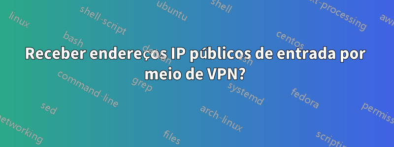 Receber endereços IP públicos de entrada por meio de VPN?