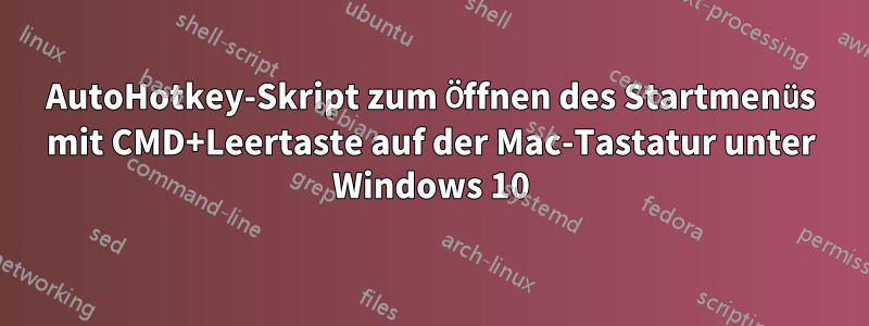 AutoHotkey-Skript zum Öffnen des Startmenüs mit CMD+Leertaste auf der Mac-Tastatur unter Windows 10