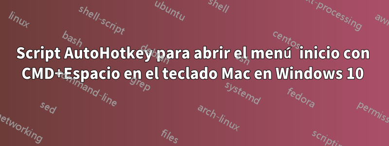 Script AutoHotkey para abrir el menú inicio con CMD+Espacio en el teclado Mac en Windows 10