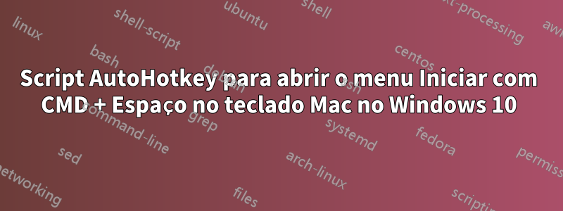 Script AutoHotkey para abrir o menu Iniciar com CMD + Espaço no teclado Mac no Windows 10