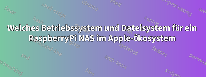 Welches Betriebssystem und Dateisystem für ein RaspberryPi NAS im Apple-Ökosystem