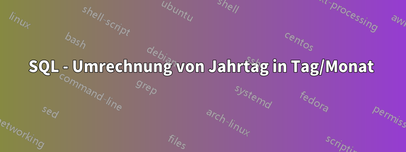 SQL - Umrechnung von Jahrtag in Tag/Monat