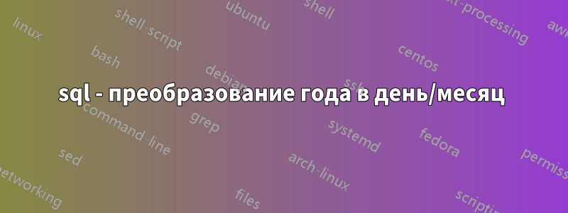 sql - преобразование года в день/месяц