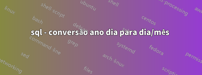 sql - conversão ano dia para dia/mês