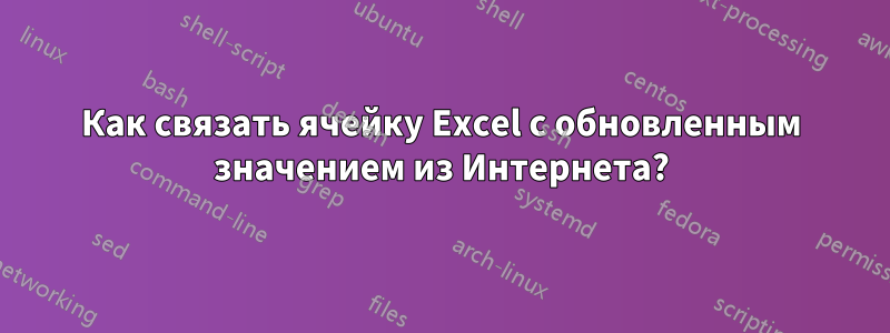 Как связать ячейку Excel с обновленным значением из Интернета?