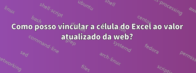 Como posso vincular a célula do Excel ao valor atualizado da web?