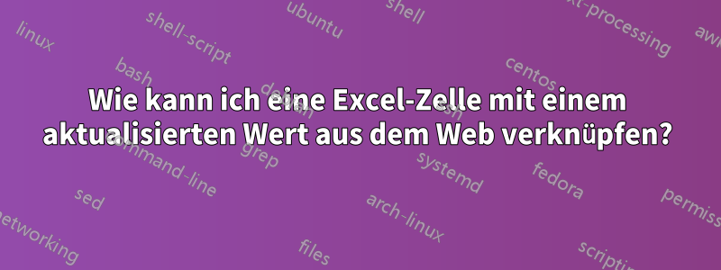 Wie kann ich eine Excel-Zelle mit einem aktualisierten Wert aus dem Web verknüpfen?