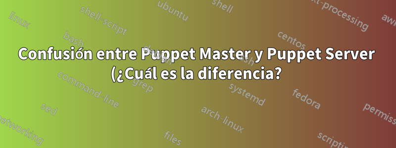 Confusión entre Puppet Master y Puppet Server (¿Cuál es la diferencia?)