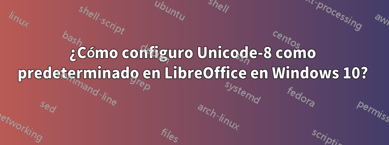 ¿Cómo configuro Unicode-8 como predeterminado en LibreOffice en Windows 10?