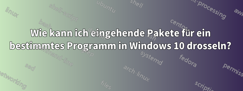 Wie kann ich eingehende Pakete für ein bestimmtes Programm in Windows 10 drosseln?