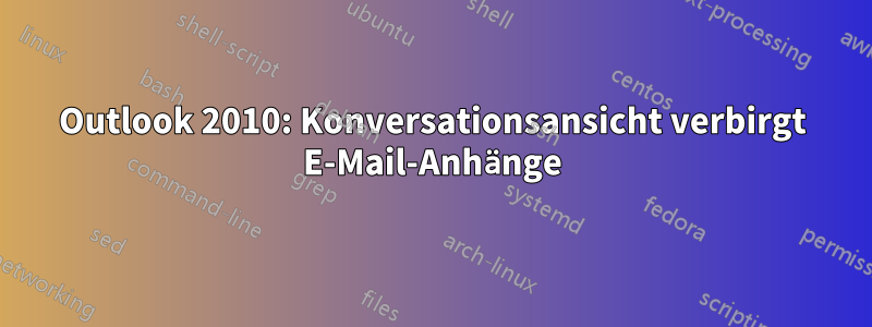 Outlook 2010: Konversationsansicht verbirgt E-Mail-Anhänge