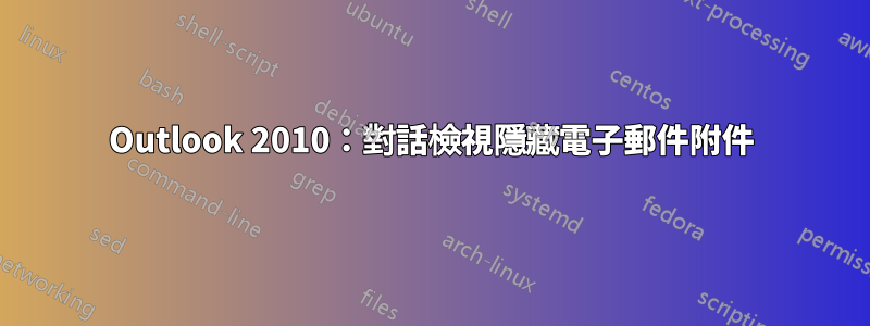 Outlook 2010：對話檢視隱藏電子郵件附件