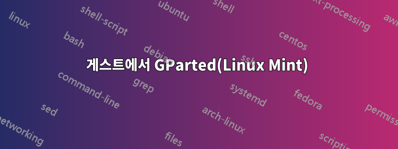 게스트에서 GParted(Linux Mint)