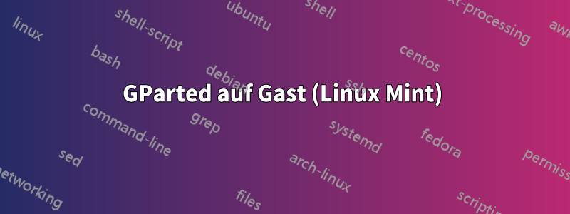 GParted auf Gast (Linux Mint)