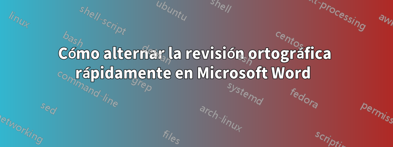 Cómo alternar la revisión ortográfica rápidamente en Microsoft Word 