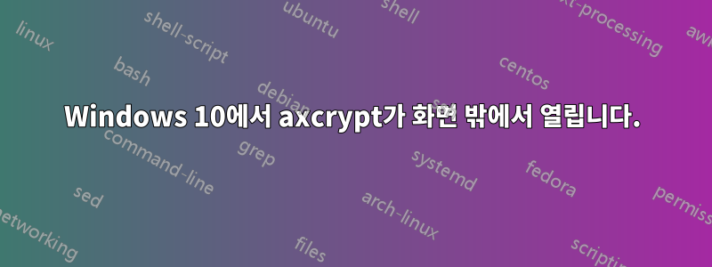 Windows 10에서 axcrypt가 화면 밖에서 열립니다.